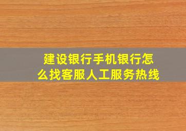 建设银行手机银行怎么找客服人工服务热线