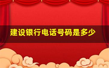 建设银行电话号码是多少