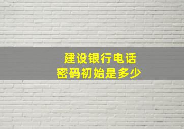 建设银行电话密码初始是多少