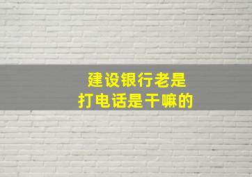 建设银行老是打电话是干嘛的