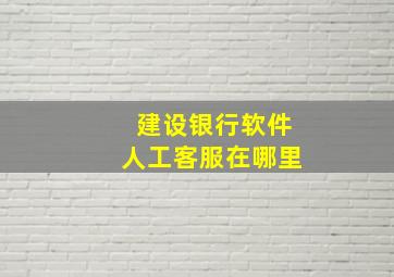 建设银行软件人工客服在哪里