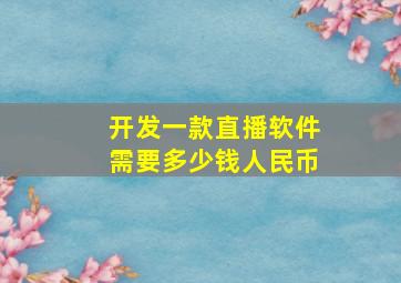 开发一款直播软件需要多少钱人民币