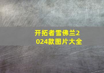 开拓者雪佛兰2024款图片大全