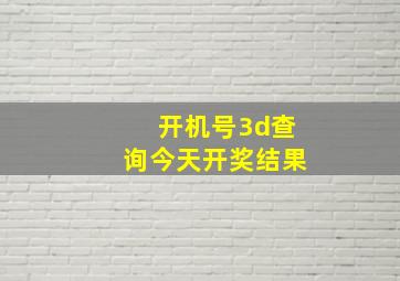 开机号3d查询今天开奖结果