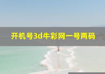 开机号3d牛彩网一号两码