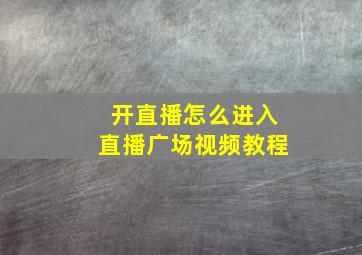 开直播怎么进入直播广场视频教程