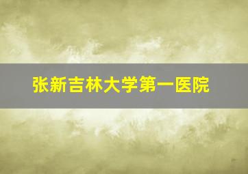 张新吉林大学第一医院