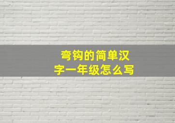 弯钩的简单汉字一年级怎么写