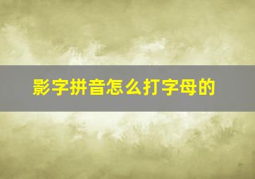 影字拼音怎么打字母的