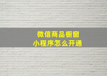 微信商品橱窗小程序怎么开通