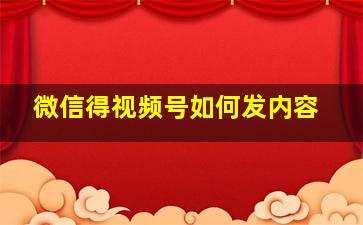 微信得视频号如何发内容