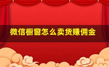 微信橱窗怎么卖货赚佣金