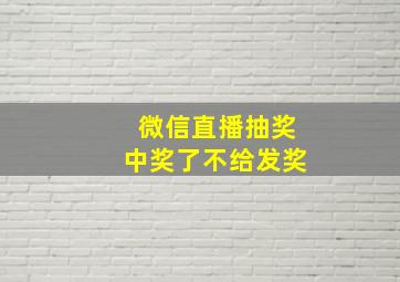 微信直播抽奖中奖了不给发奖