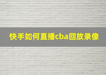 快手如何直播cba回放录像