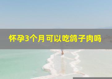 怀孕3个月可以吃鸽子肉吗