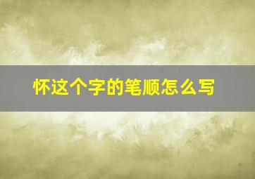 怀这个字的笔顺怎么写