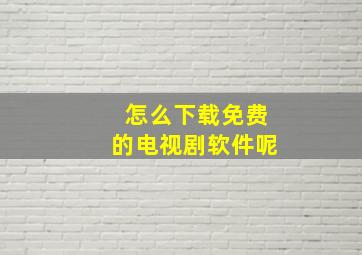 怎么下载免费的电视剧软件呢