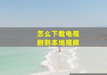 怎么下载电视剧到本地视频