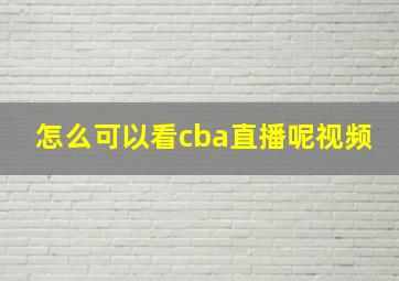 怎么可以看cba直播呢视频