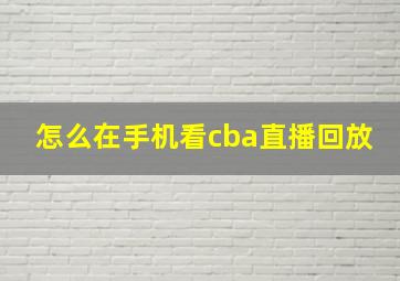 怎么在手机看cba直播回放