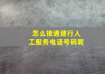 怎么接通建行人工服务电话号码呢