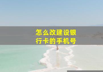 怎么改建设银行卡的手机号