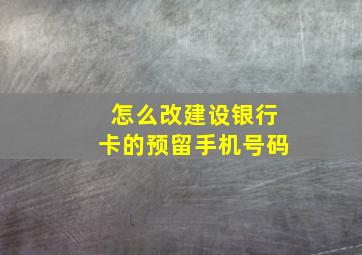 怎么改建设银行卡的预留手机号码