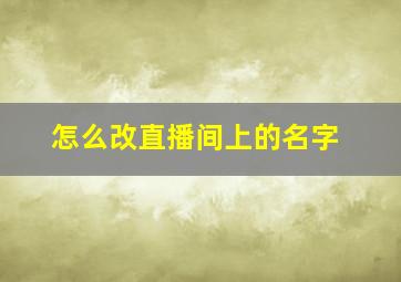 怎么改直播间上的名字