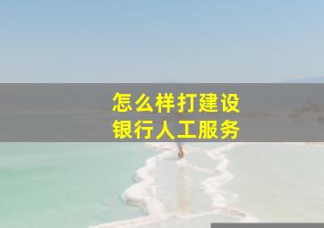 怎么样打建设银行人工服务