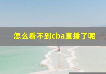 怎么看不到cba直播了呢