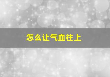 怎么让气血往上