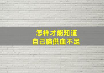 怎样才能知道自己脑供血不足