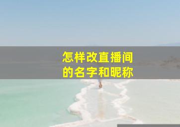 怎样改直播间的名字和昵称