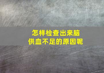 怎样检查出来脑供血不足的原因呢