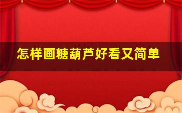 怎样画糖葫芦好看又简单