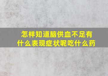 怎样知道脑供血不足有什么表现症状呢吃什么药