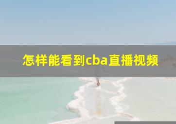 怎样能看到cba直播视频