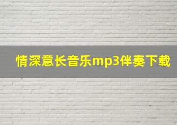 情深意长音乐mp3伴奏下载