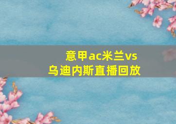 意甲ac米兰vs乌迪内斯直播回放