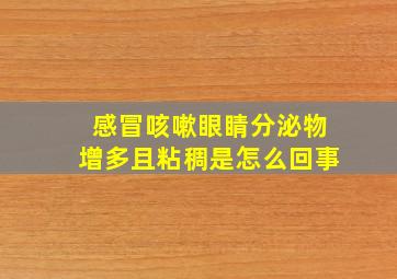 感冒咳嗽眼睛分泌物增多且粘稠是怎么回事