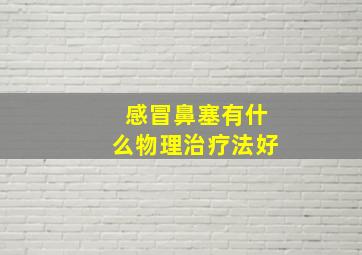 感冒鼻塞有什么物理治疗法好