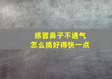 感冒鼻子不通气怎么搞好得快一点