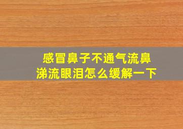 感冒鼻子不通气流鼻涕流眼泪怎么缓解一下