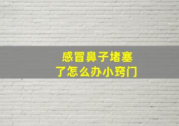 感冒鼻子堵塞了怎么办小窍门