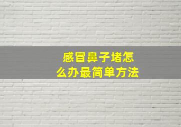 感冒鼻子堵怎么办最简单方法