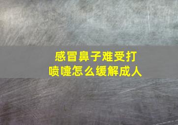 感冒鼻子难受打喷嚏怎么缓解成人