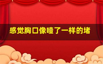 感觉胸口像噎了一样的堵