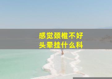 感觉颈椎不好头晕挂什么科