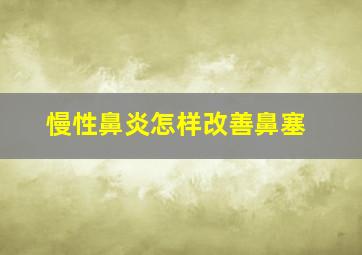 慢性鼻炎怎样改善鼻塞