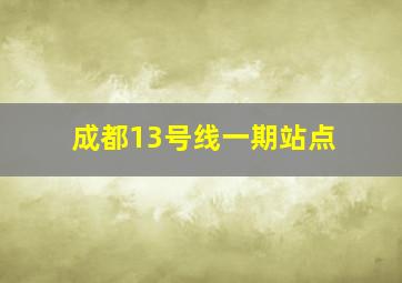 成都13号线一期站点